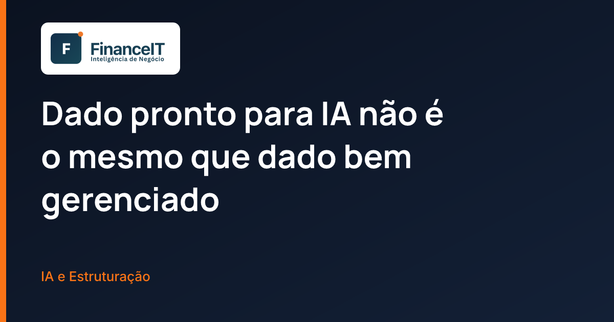 Dado pronto para IA não é o mesmo que dado bem gerenciado