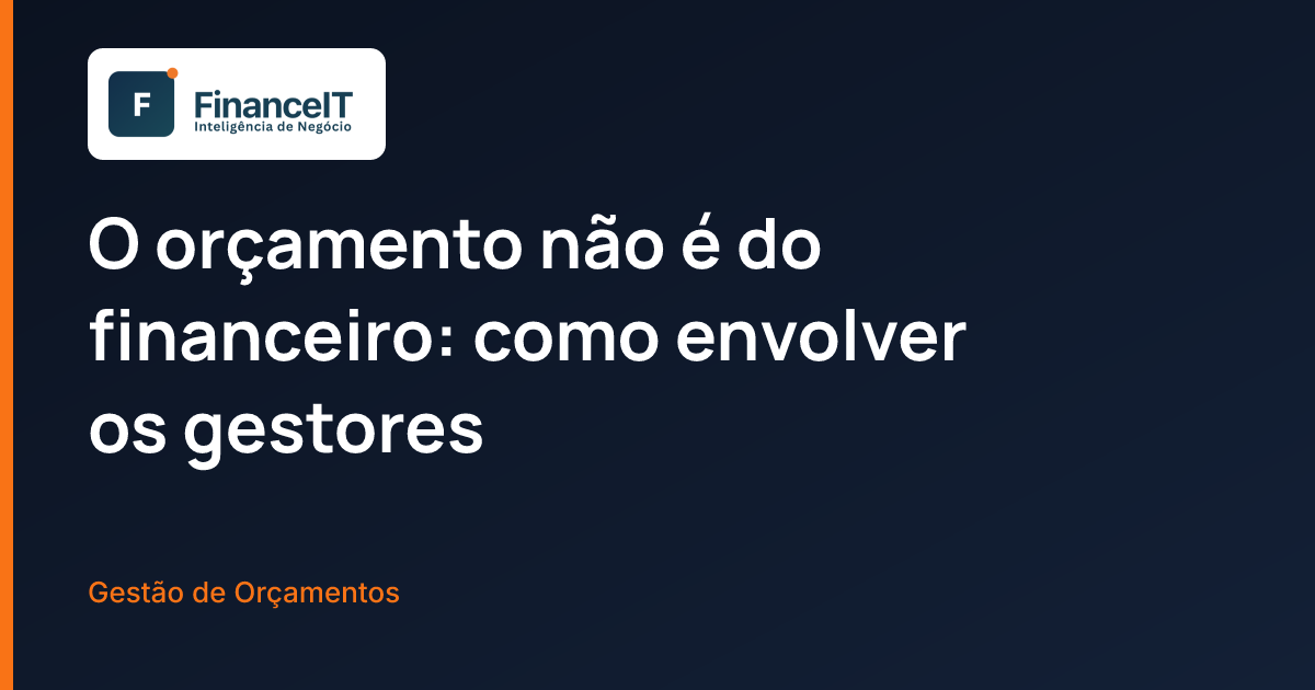 O orçamento não é do financeiro: como envolver os gestores