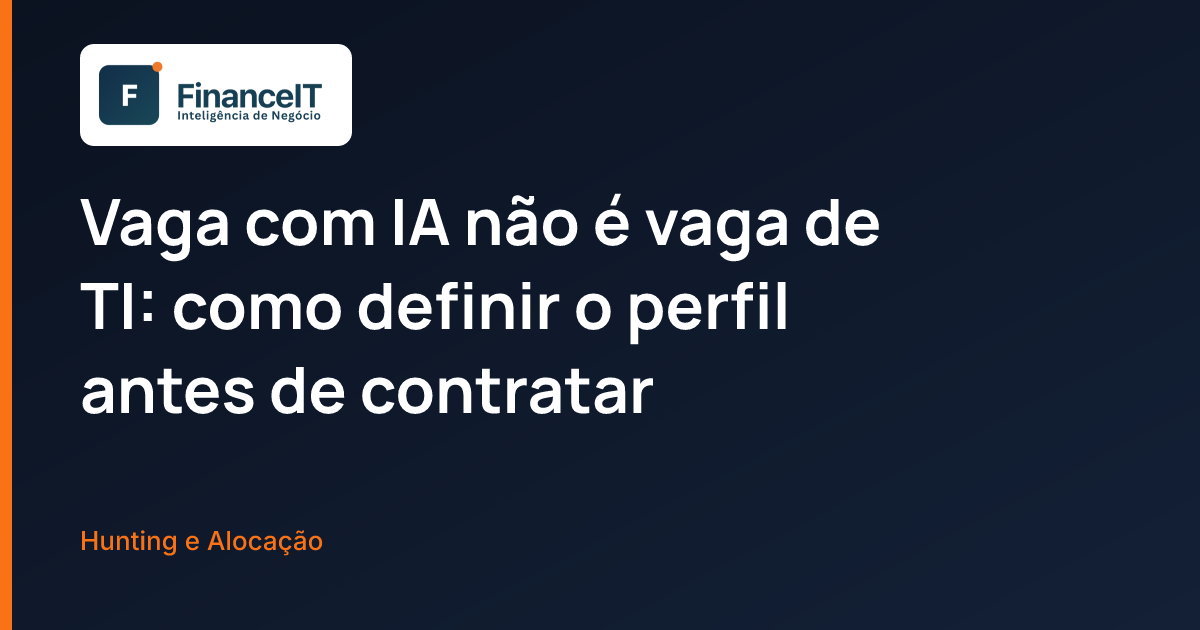 Vaga com IA não é vaga de TI: como definir o perfil antes de contratar